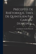 Cover-Bild zum Titel 'Préceptes De Rhétorique, Tirés De Quintilien Par Gardin-dumesnil...' von 'Jean-Baptiste Gardin Dumesnil'