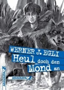 Cover-Bild zum Titel 'Heul doch den Mond an' von 'Werner J. Egli'