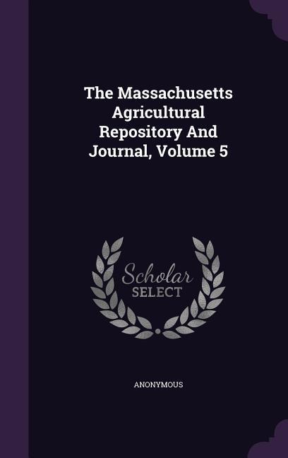 The Massachusetts Agricultural Repository And Journal, Volume 5 - Anonymous