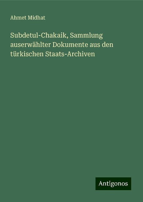 Subdetul-Chakaik, Sammlung auserwählter Dokumente aus den türkischen Staats-Archiven - Ahmet Midhat