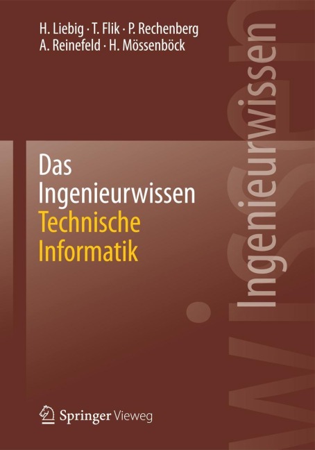 Das Ingenieurwissen: Technische Informatik - Hans Liebig, Thomas Flik, Hanspeter Mössenböck, Alexander Reinefeld, Peter Rechenberg