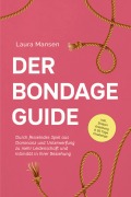 Der Bondage Guide: Durch fesselndes Spiel aus Dominanz und Unterwerfung zu mehr Leidenschaft und Intimität in Ihrer Beziehung - inkl. Shibari Anleitung & 30 Tage Challenge - Laura Mansen