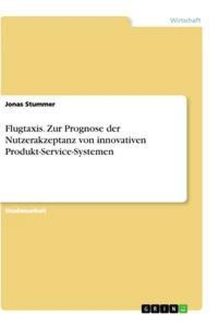 Flugtaxis. Zur Prognose der Nutzerakzeptanz von innovativen Produkt-Service-Systemen - Jonas Stummer