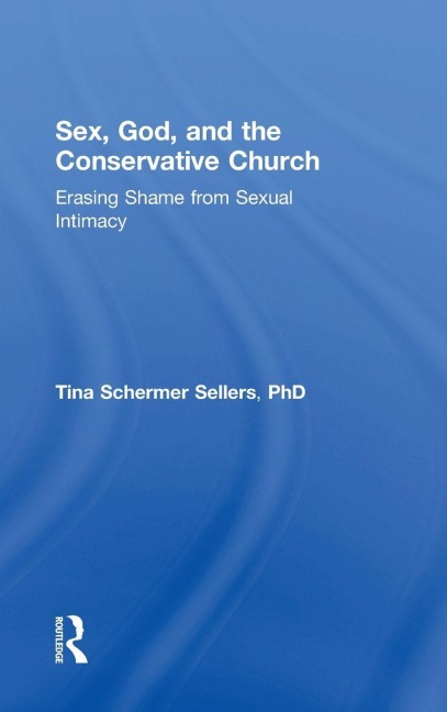 Sex, God, and the Conservative Church - Tina Schermer Sellers