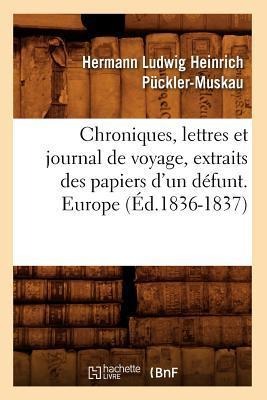 Chroniques, Lettres Et Journal de Voyage, Extraits Des Papiers d'Un Défunt. Europe (Éd.1836-1837) - Hermann Ludwig Heinrich Pückler-Muskau