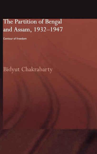 The Partition of Bengal and Assam, 1932-1947 - Bidyut Chakrabarty