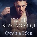I'll Be Slaying You - Cynthia Eden