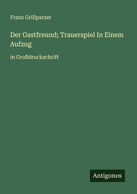 Der Gastfreund; Trauerspiel In Einem Aufzug - Franz Grillparzer