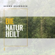 Cover-Bild zum Titel 'Die Natur heilt' von 'Georg Groddeck'