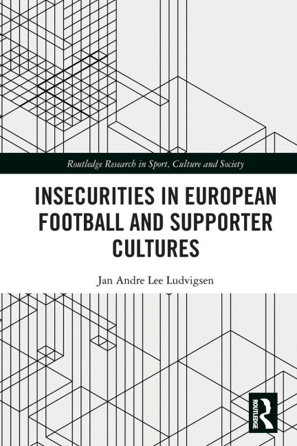 Insecurities in European Football and Supporter Cultures - Jan Andre Lee Ludvigsen