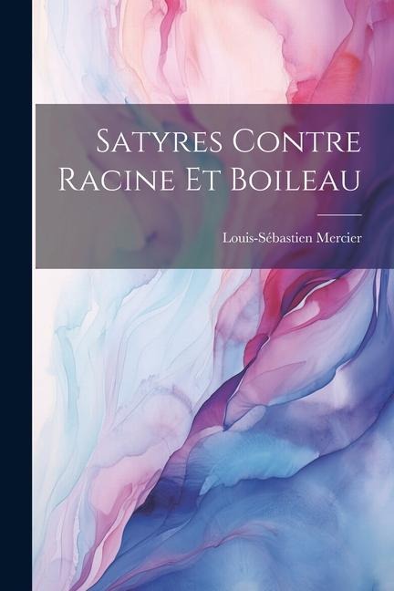 Satyres Contre Racine Et Boileau - Louis-Sébastien Mercier
