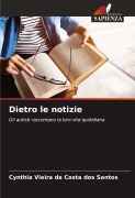 Cover-Bild zum Titel 'Dietro le notizie' von 'Cynthia Vieira Da Costa Dos Santos'