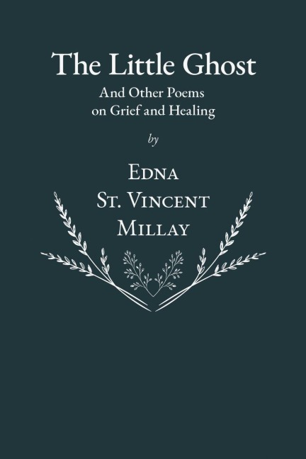 The Little Ghost - And Other Poems on Grief and Healing - Edna St Vincent Millay