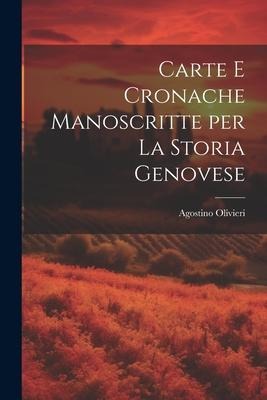 Carte e Cronache Manoscritte per la Storia Genovese - Agostino Olivieri
