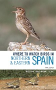 Cover-Bild zum Titel 'Where to Watch Birds in Northern and Eastern Spain' von 'Ernest Garcia, Michael Rebane'