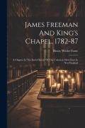 Cover-Bild zum Titel 'James Freeman And King's Chapel, 1782-87: A Chapter In The Early History Of The Unitarian Movement In New England' von 'Henry Wilder Foote'