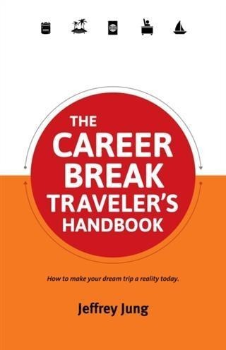 Career Break Traveler's Handbook - Jeffrey Jung