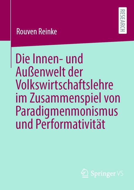 Die Innen- und Außenwelt der Volkswirtschaftslehre im Zusammenspiel von Paradigmenmonismus und Performativität - Rouven Reinke
