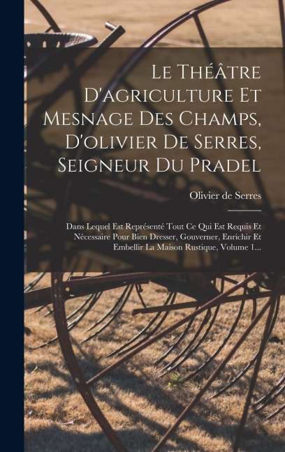 Le Théâtre D'agriculture Et Mesnage Des Champs, D'olivier De Serres, Seigneur Du Pradel - Olivier De Serres