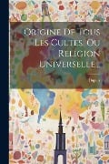 Origine De Tous Les Cultes, Ou Religion Universelle... - Dupuis