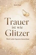 Cover-Bild zum Titel 'Trauer ist wie Glitzer - Weil Liebe Spuren hinterlässt' von 'Maria Wege'