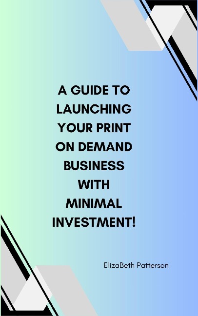A Guide to Launching Your Print On Demand Business with Minimal Investment! - Elizabeth Patterson