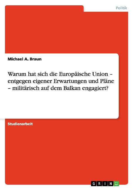 Warum hat sich die Europäische Union - entgegen eigener Erwartungen und Pläne - militärisch auf dem Balkan engagiert? - Michael A. Braun