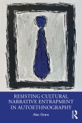 Cover-Bild zum Titel 'Resisting Cultural Narrative Entrapment in Autoethnography' von 'Alec Grant'