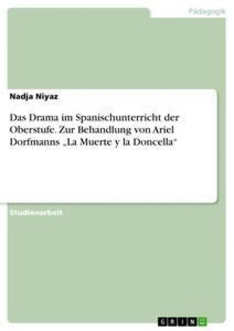 Das Drama im Spanischunterricht der Oberstufe. Zur Behandlung von Ariel Dorfmanns "La Muerte y la Doncella" - Nadja Niyaz