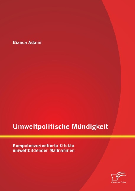 Umweltpolitische Mündigkeit: Kompetenzorientierte Effekte umweltbildender Maßnahmen - Bianca Adami