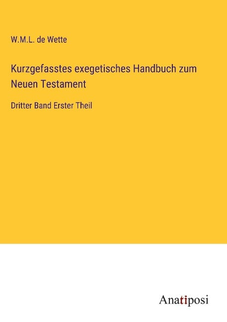 Kurzgefasstes exegetisches Handbuch zum Neuen Testament - W. M. L. De Wette