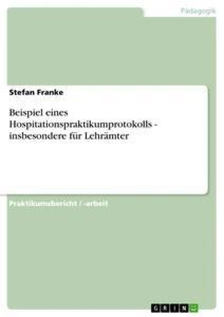 Beispiel eines Hospitationspraktikumprotokolls - insbesondere für Lehrämter - Stefan Franke