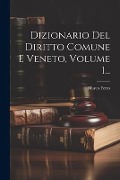 Dizionario Del Diritto Comune E Veneto, Volume 1... - Marco Ferro
