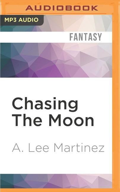 Chasing the Moon - A. Lee Martinez