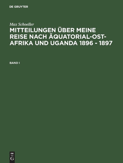 Max Schöller: Mitteilungen über meine Reise nach Äquatorial-Ost-Afrika und Uganda 1896 - 1897. Band I - Max Schöller