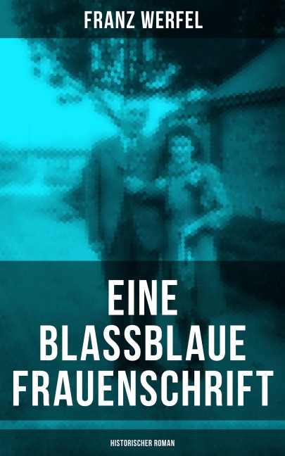 Eine blassblaue Frauenschrift (Historischer Roman) - Franz Werfel