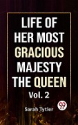 Cover-Bild zum Titel 'Life Of Her Most Gracious Majesty The Queen Vol.2' von 'Sarah Tytler'
