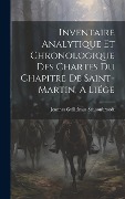 Inventaire Analytique et Chronologique des Chartes du Chapitre de Saint-Martin, à Liége - Joannes Guilielmus Schoonbroodt