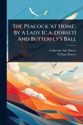 Cover-Bild zum Titel 'The Peacock 'at Home', By A Lady [c.a. Dorset] And Butterfly's Ball' von 'Catherine Ann Dorset, William Roscoe'