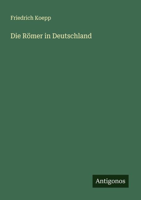 Die Römer in Deutschland - Friedrich Koepp