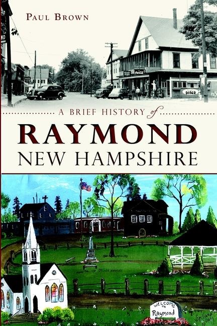 A Brief History of Raymond, New Hampshire - Paul Brown