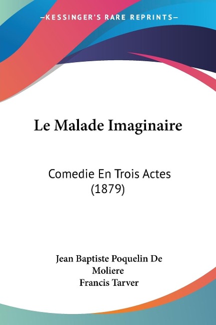 Le Malade Imaginaire - Jean Baptiste Poquelin De Moliere