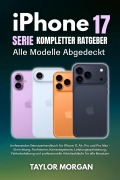 Cover-Bild zum Titel 'iPhone 17 Serie Kompletter Ratgeber: Alle Modelle Abgedeckt' von 'Taylor Morgan'