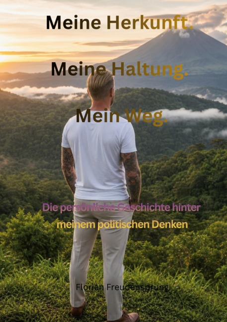 Meine Herkunft. Meine Haltung. Mein Weg. - Florian Freudensprung