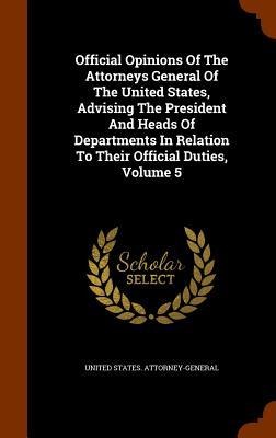 Official Opinions Of The Attorneys General Of The United States, Advising The President And Heads Of Departments In Relation To Their Official Duties, Volume 5 - United States Attorney-General
