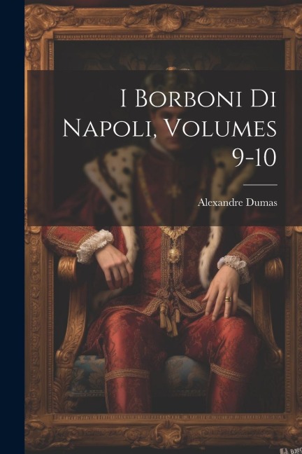 I Borboni Di Napoli, Volumes 9-10 - Alexandre Dumas