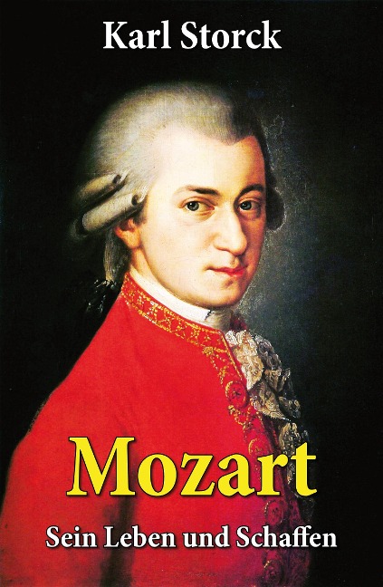 Mozart - Sein Leben und Schaffen - Karl Storck