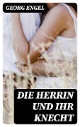 Cover-Bild zum Titel 'Die Herrin und ihr Knecht' von 'Georg Engel'
