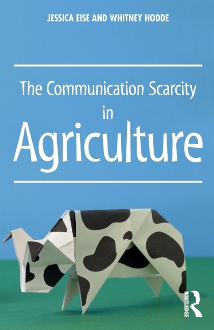 The Communication Scarcity in Agriculture - Jessica Eise, Whitney Hodde