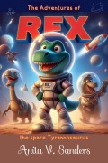 Cover-Bild zum Titel 'The Adventures of Rex: The space tyrannosaurus' von 'Anita V Sanders'